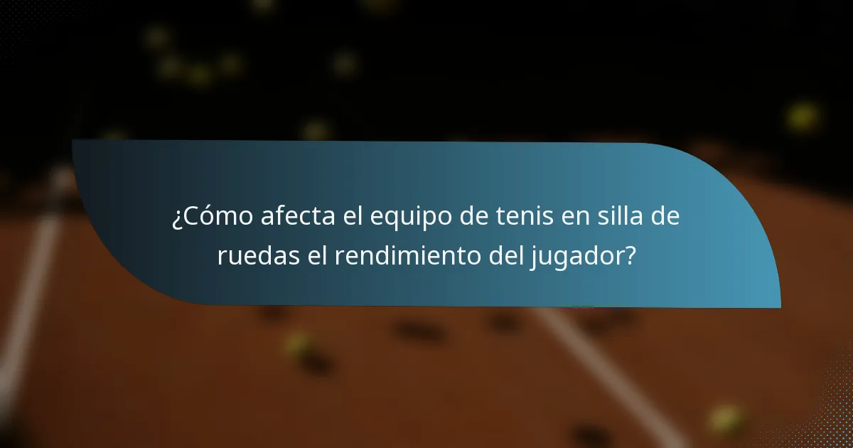 ¿Cómo afecta el equipo de tenis en silla de ruedas el rendimiento del jugador?