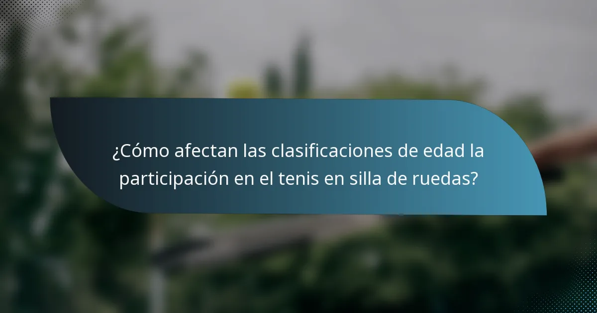 ¿Cómo afectan las clasificaciones de edad la participación en el tenis en silla de ruedas?