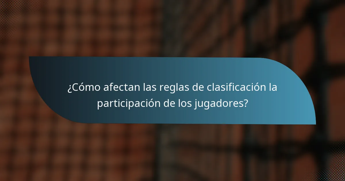 ¿Cómo afectan las reglas de clasificación la participación de los jugadores?