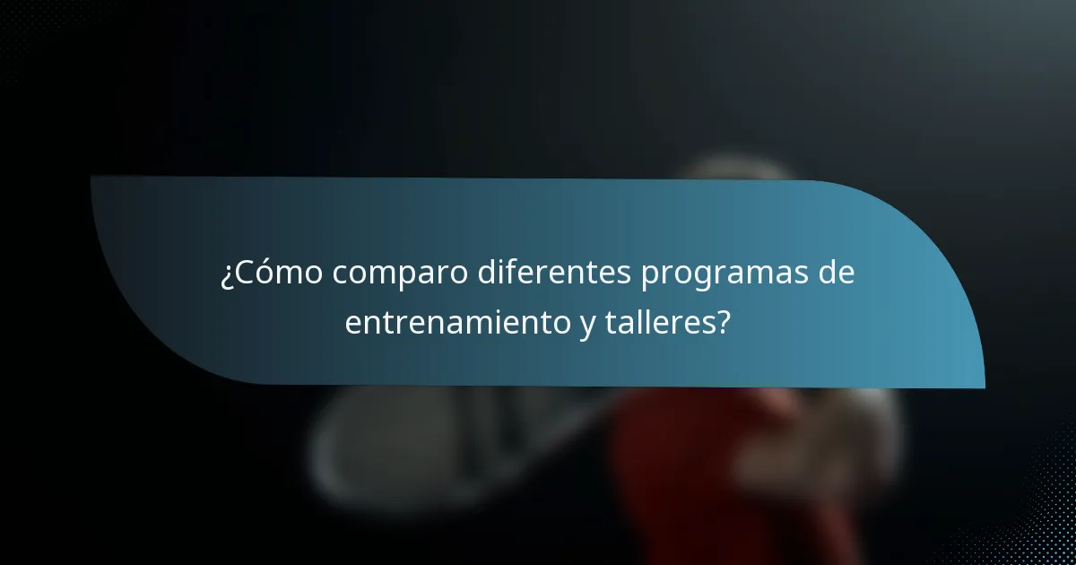 ¿Cómo comparo diferentes programas de entrenamiento y talleres?
