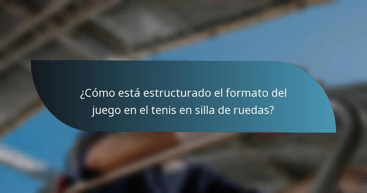 ¿Cómo está estructurado el formato del juego en el tenis en silla de ruedas?