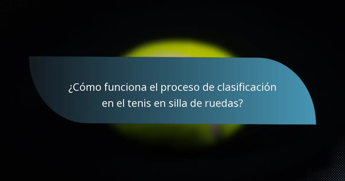 ¿Cómo funciona el proceso de clasificación en el tenis en silla de ruedas?