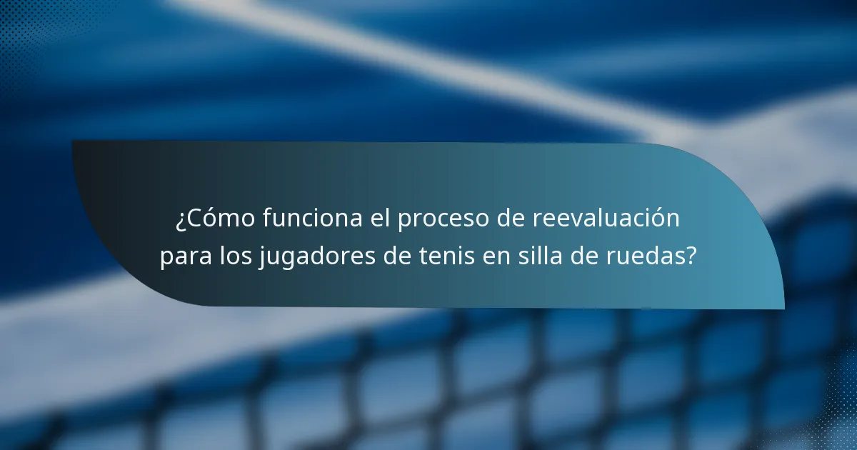¿Cómo funciona el proceso de reevaluación para los jugadores de tenis en silla de ruedas?