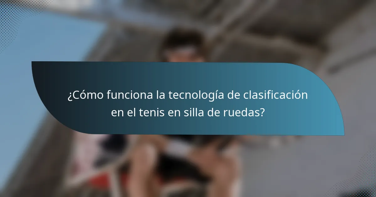 ¿Cómo funciona la tecnología de clasificación en el tenis en silla de ruedas?