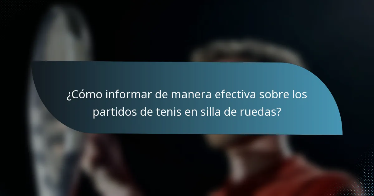 ¿Cómo informar de manera efectiva sobre los partidos de tenis en silla de ruedas?