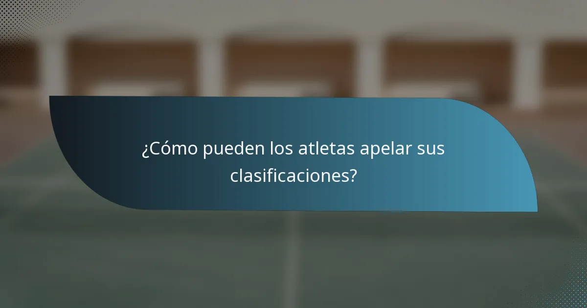¿Cómo pueden los atletas apelar sus clasificaciones?