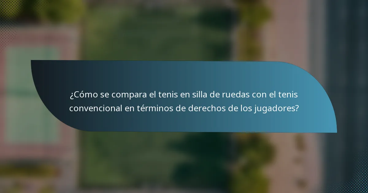 ¿Cómo se compara el tenis en silla de ruedas con el tenis convencional en términos de derechos de los jugadores?