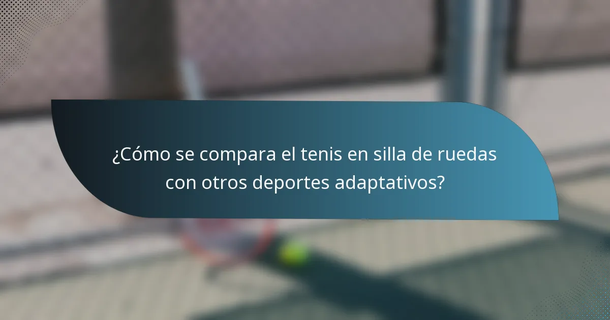 ¿Cómo se compara el tenis en silla de ruedas con otros deportes adaptativos?