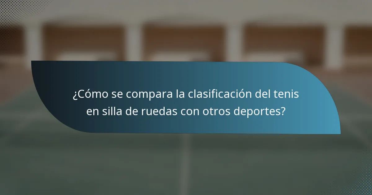 ¿Cómo se compara la clasificación del tenis en silla de ruedas con otros deportes?