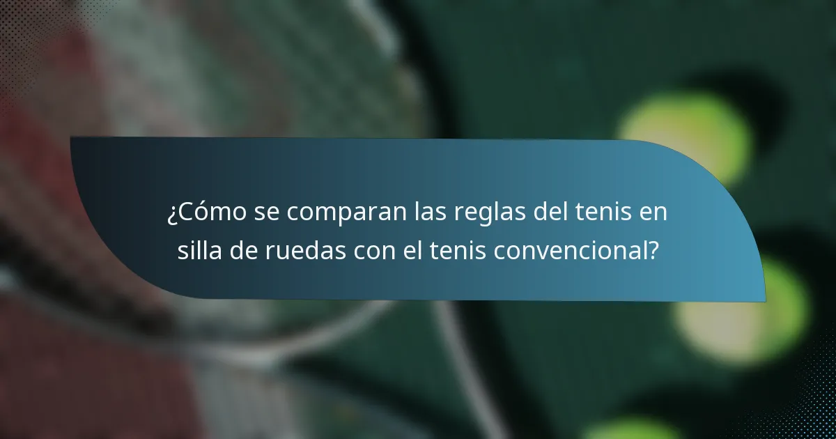 ¿Cómo se comparan las reglas del tenis en silla de ruedas con el tenis convencional?
