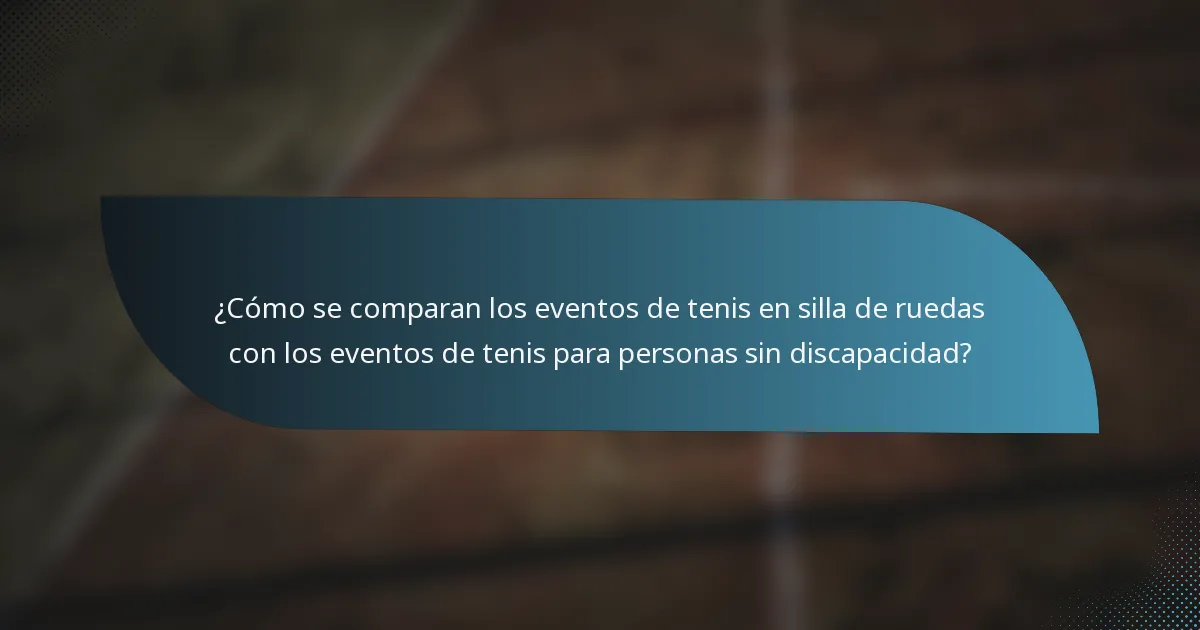 ¿Cómo se comparan los eventos de tenis en silla de ruedas con los eventos de tenis para personas sin discapacidad?