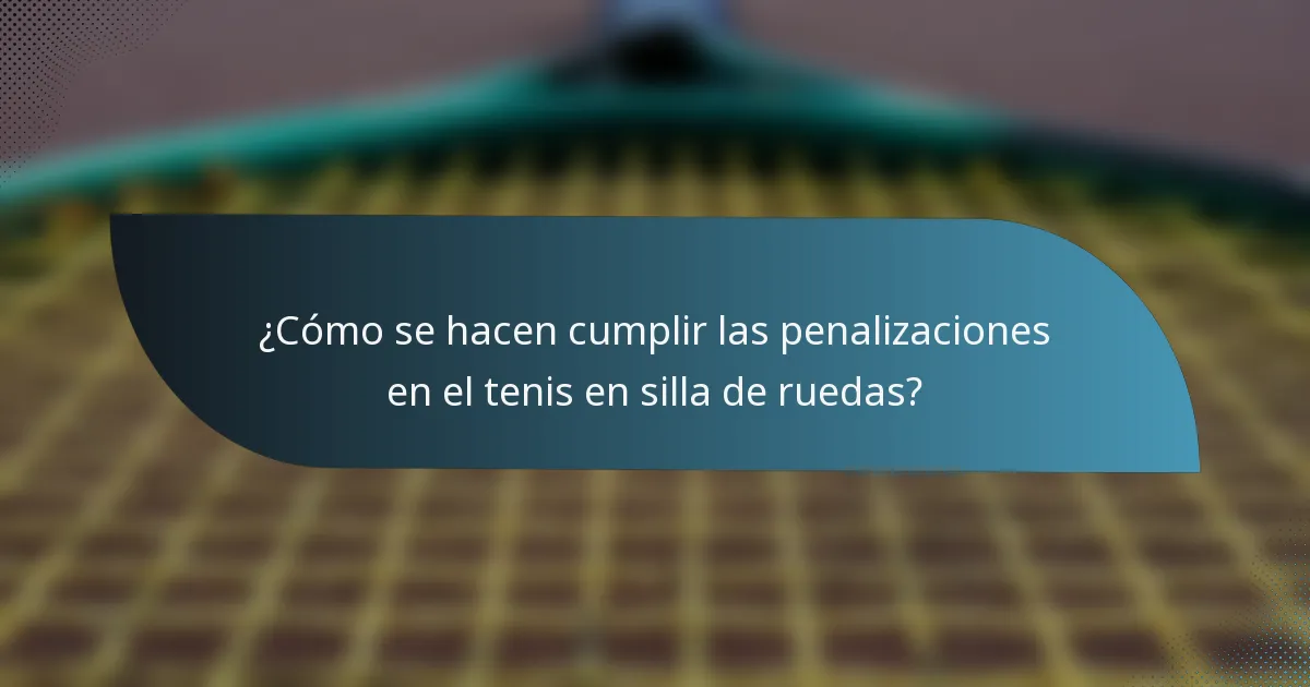 ¿Cómo se hacen cumplir las penalizaciones en el tenis en silla de ruedas?