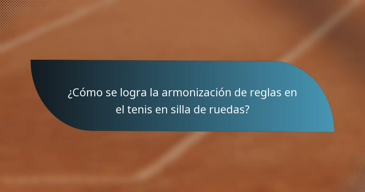 ¿Cómo se logra la armonización de reglas en el tenis en silla de ruedas?