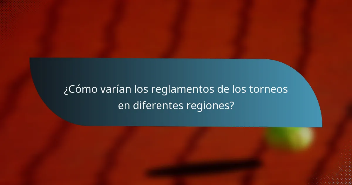 ¿Cómo varían los reglamentos de los torneos en diferentes regiones?