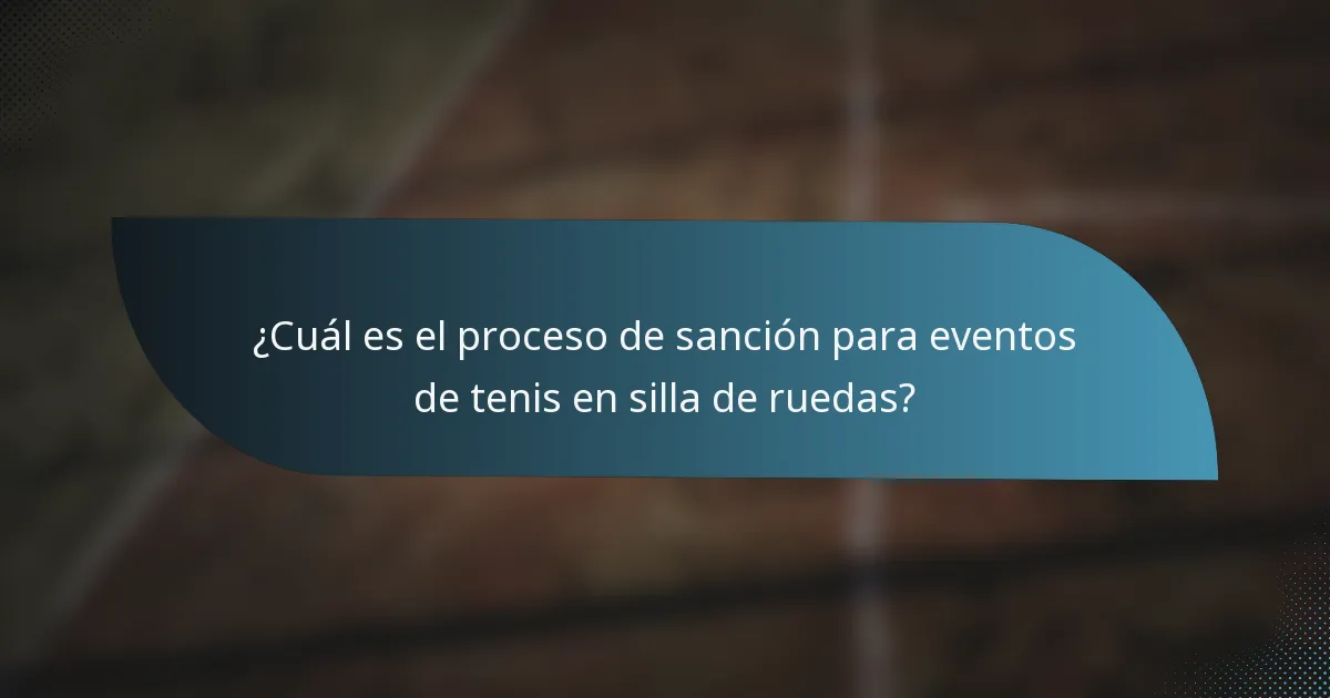 ¿Cuál es el proceso de sanción para eventos de tenis en silla de ruedas?