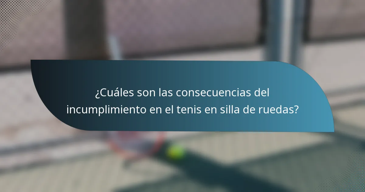 ¿Cuáles son las consecuencias del incumplimiento en el tenis en silla de ruedas?