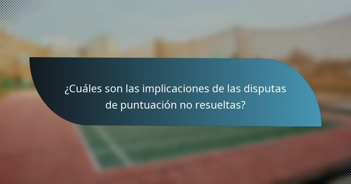 ¿Cuáles son las implicaciones de las disputas de puntuación no resueltas?