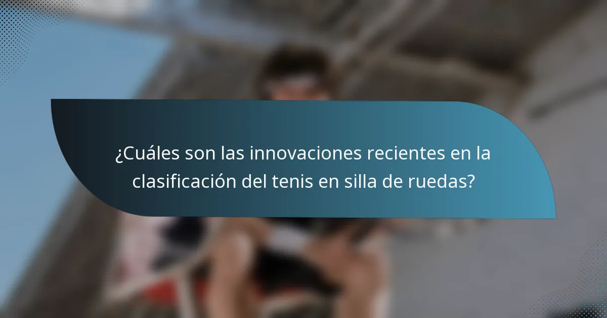 ¿Cuáles son las innovaciones recientes en la clasificación del tenis en silla de ruedas?