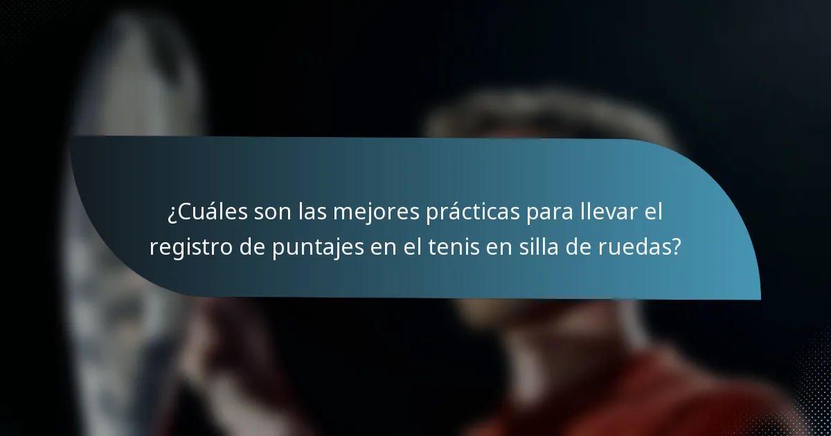 ¿Cuáles son las mejores prácticas para llevar el registro de puntajes en el tenis en silla de ruedas?