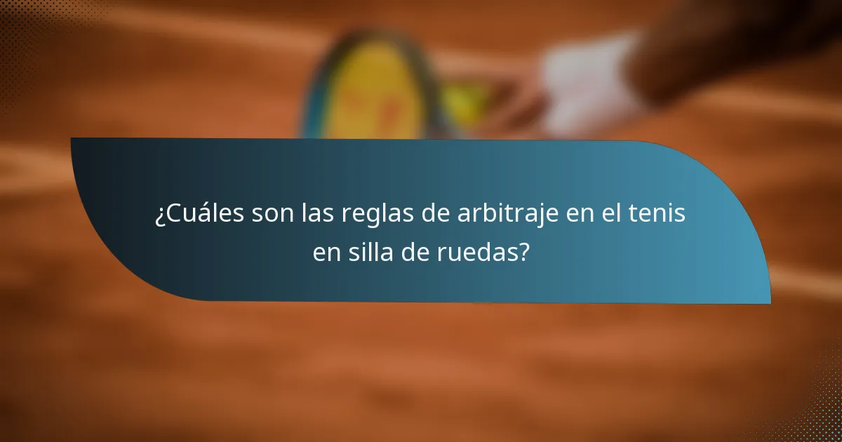 ¿Cuáles son las reglas de arbitraje en el tenis en silla de ruedas?