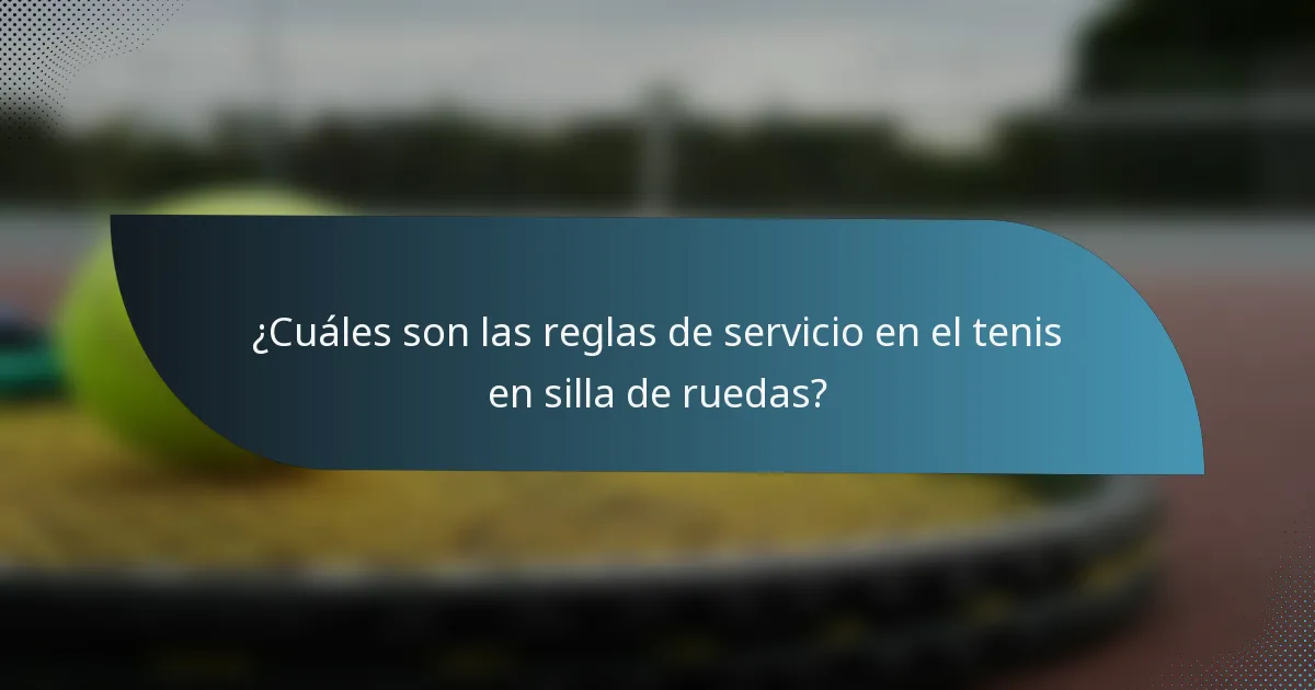 ¿Cuáles son las reglas de servicio en el tenis en silla de ruedas?