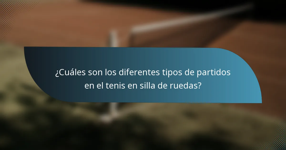 ¿Cuáles son los diferentes tipos de partidos en el tenis en silla de ruedas?