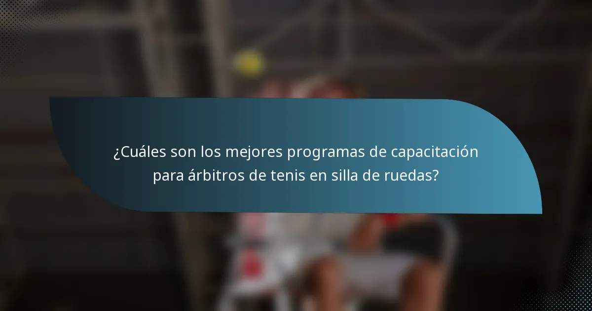 ¿Cuáles son los mejores programas de capacitación para árbitros de tenis en silla de ruedas?