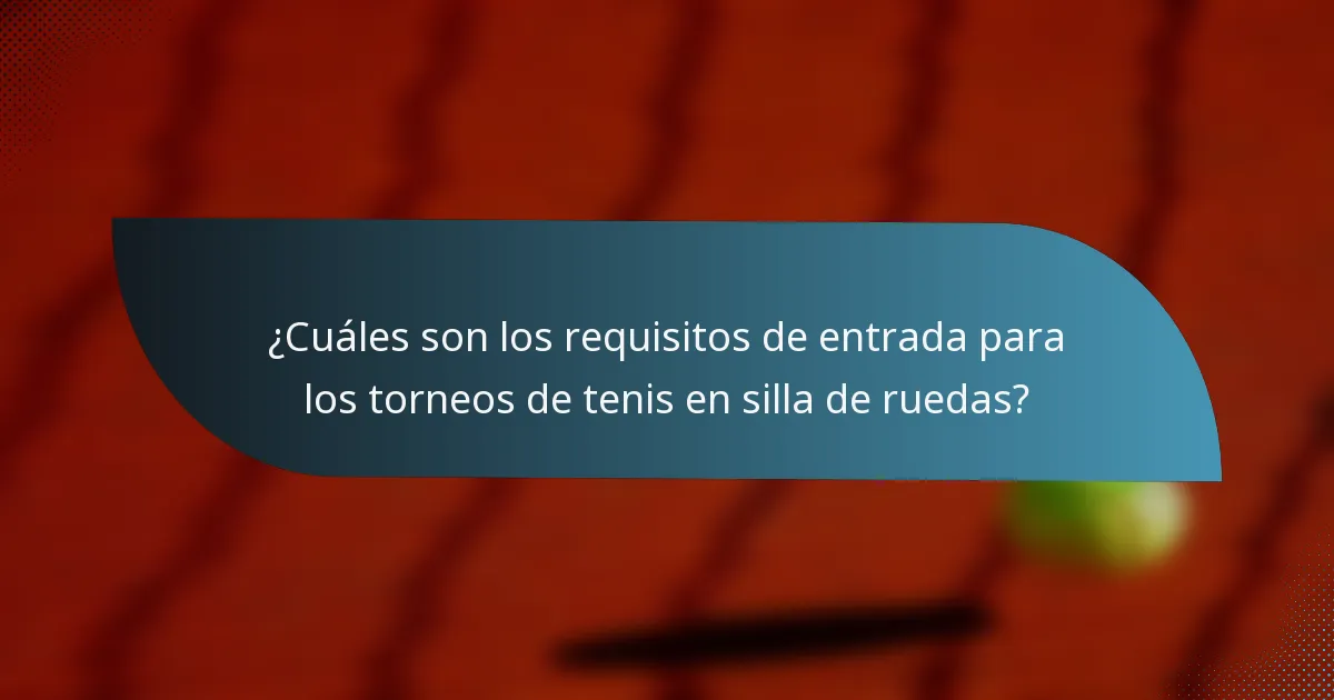 ¿Cuáles son los requisitos de entrada para los torneos de tenis en silla de ruedas?