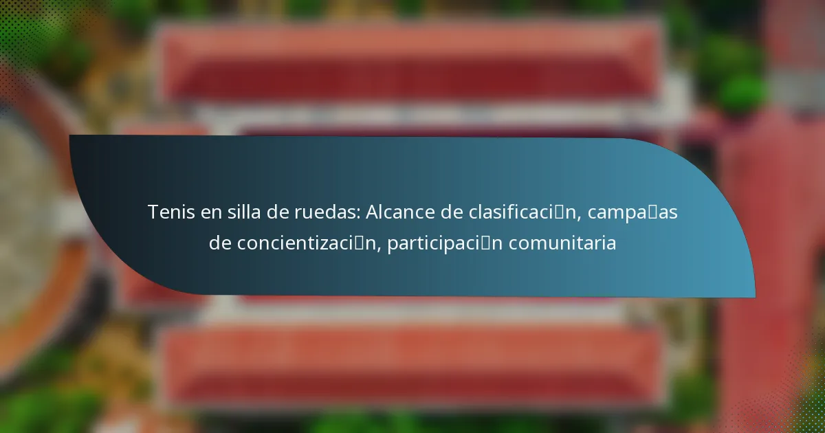 Tenis en silla de ruedas: Alcance de clasificación, campañas de concientización, participación comunitaria