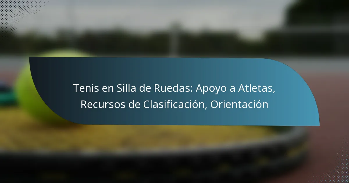 Tenis en Silla de Ruedas: Apoyo a Atletas, Recursos de Clasificación, Orientación
