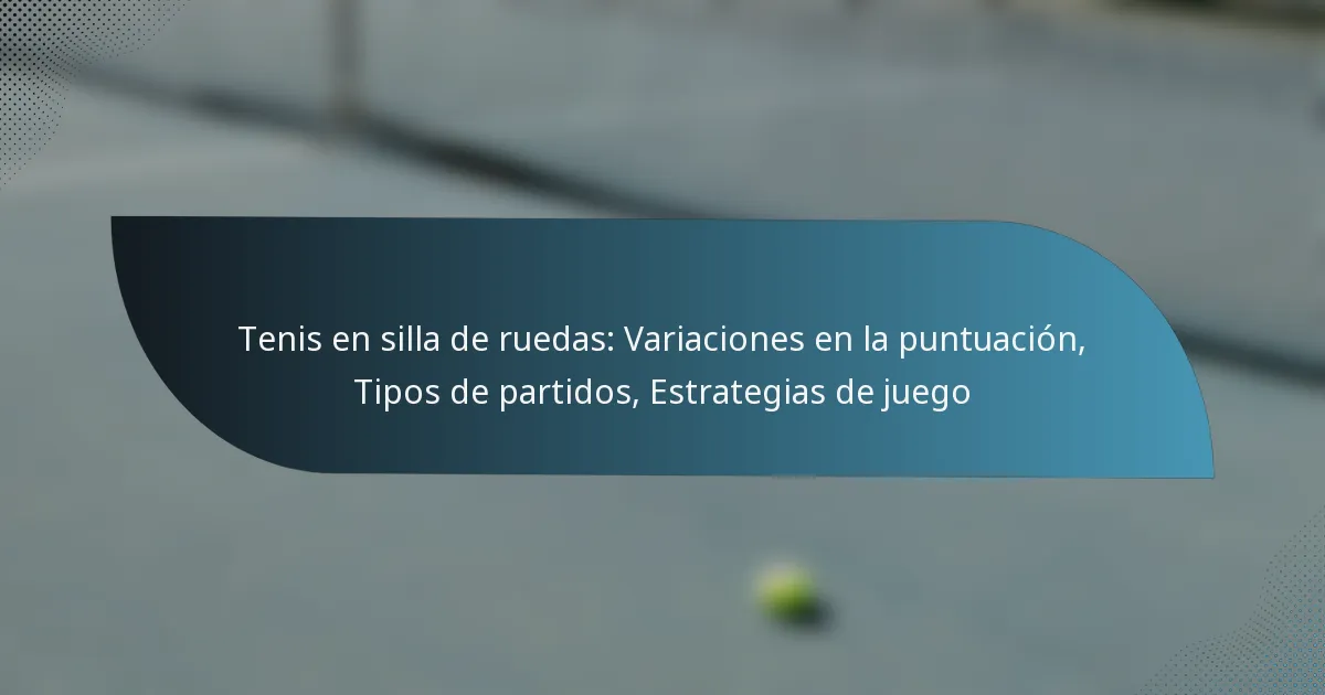 Tenis en silla de ruedas: Variaciones en la puntuación, Tipos de partidos, Estrategias de juego