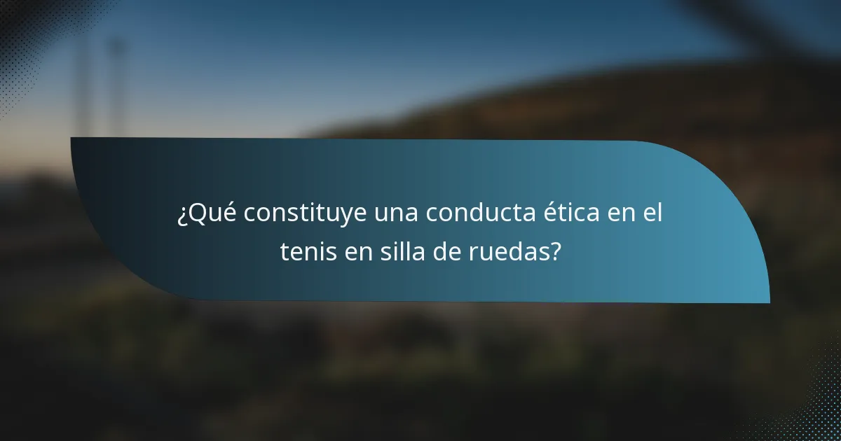 ¿Qué constituye una conducta ética en el tenis en silla de ruedas?