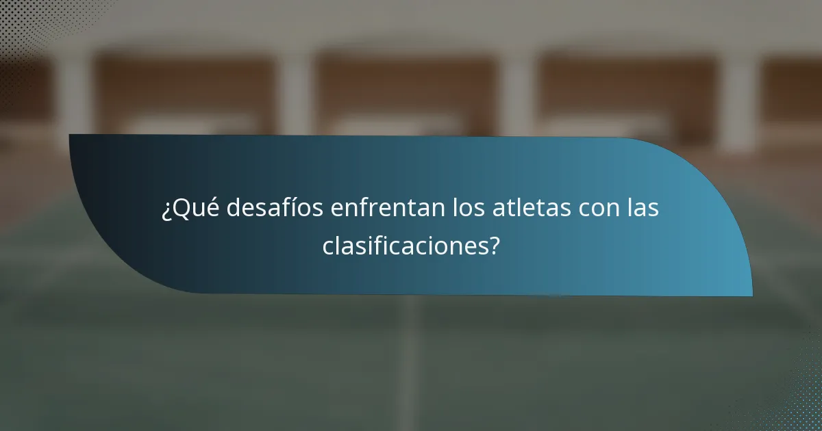 ¿Qué desafíos enfrentan los atletas con las clasificaciones?