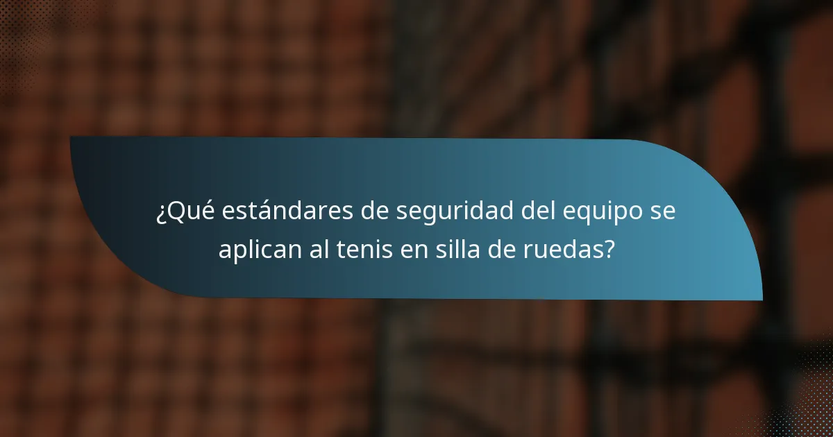 ¿Qué estándares de seguridad del equipo se aplican al tenis en silla de ruedas?