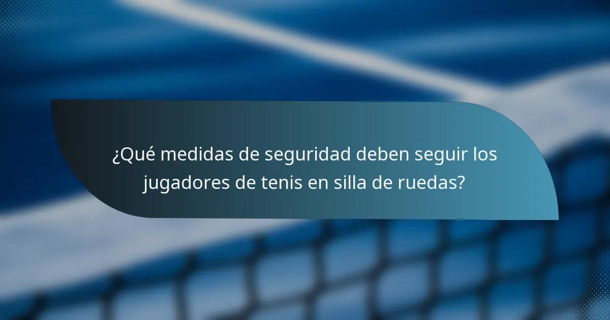 ¿Qué medidas de seguridad deben seguir los jugadores de tenis en silla de ruedas?