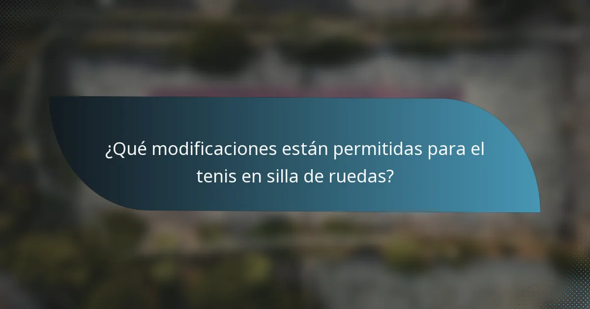 ¿Qué modificaciones están permitidas para el tenis en silla de ruedas?