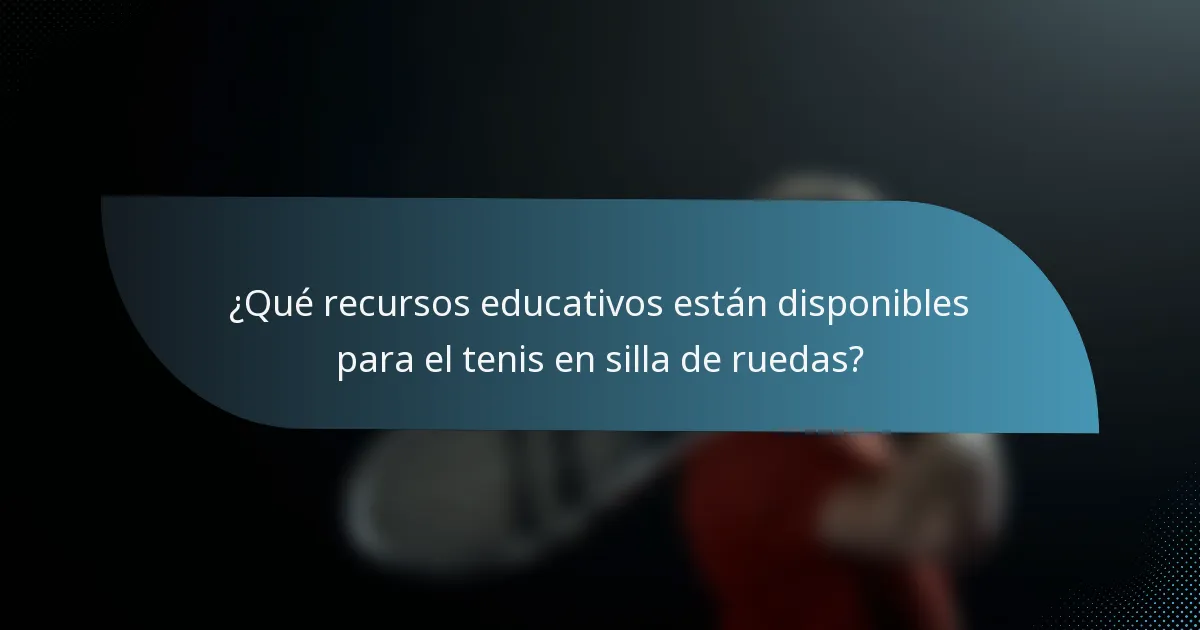 ¿Qué recursos educativos están disponibles para el tenis en silla de ruedas?