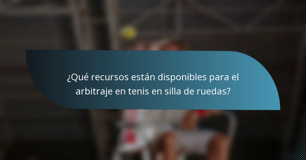 ¿Qué recursos están disponibles para el arbitraje en tenis en silla de ruedas?