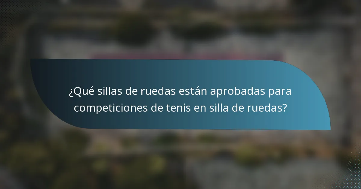 ¿Qué sillas de ruedas están aprobadas para competiciones de tenis en silla de ruedas?