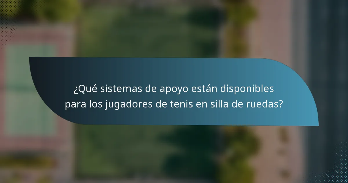 ¿Qué sistemas de apoyo están disponibles para los jugadores de tenis en silla de ruedas?