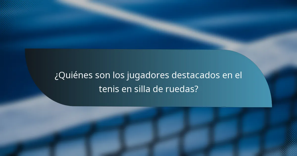 ¿Quiénes son los jugadores destacados en el tenis en silla de ruedas?